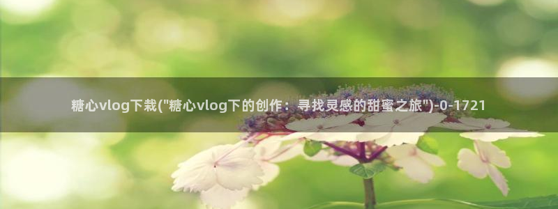 糖心g：糖心vlog下栽(\